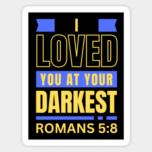 I Loved You At Your Darkest | Bible Verse Romans 5:8 Magnet